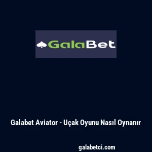Galabet Aviator - U&ccedil;ak Oyunu Nasıl Oynanır
