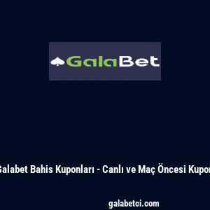 Galabet Bahis Kuponları - Canlı ve Ma&ccedil; &Ouml;ncesi Kupon