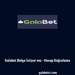 Galabet Belge İstiyor mu - Hesap Doğrulama