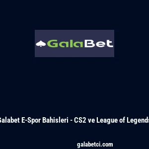 Galabet E-Spor Bahisleri - CS2 ve League of Legends
