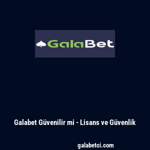 Galabet G&uuml;venilir mi - Lisans ve G&uuml;venlik