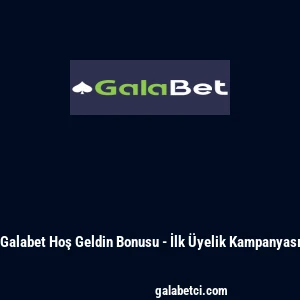 Galabet Hoş Geldin Bonusu - İlk Üyelik Kampanyası
