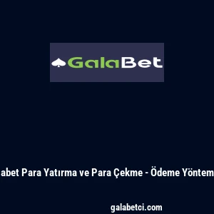 Galabet Para Yatırma ve Para &Ccedil;ekme - &Ouml;deme Y&ouml;ntemleri