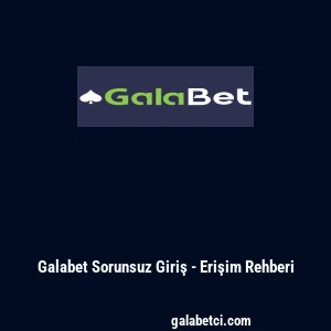 Galabet Sorunsuz Giriş - Erişim Rehberi